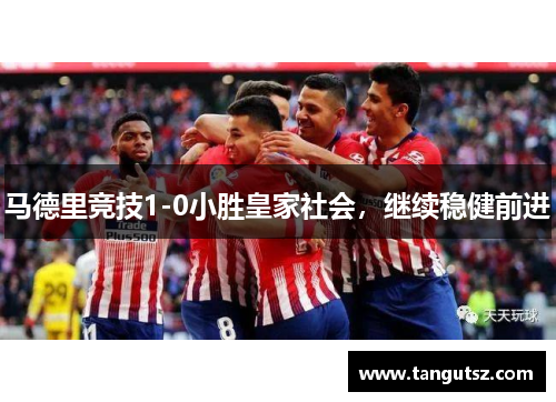 马德里竞技1-0小胜皇家社会，继续稳健前进
