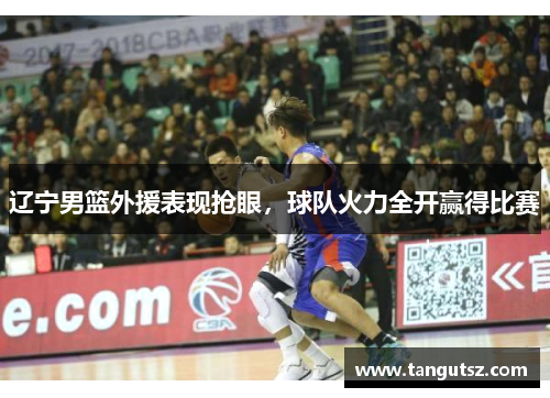辽宁男篮外援表现抢眼，球队火力全开赢得比赛