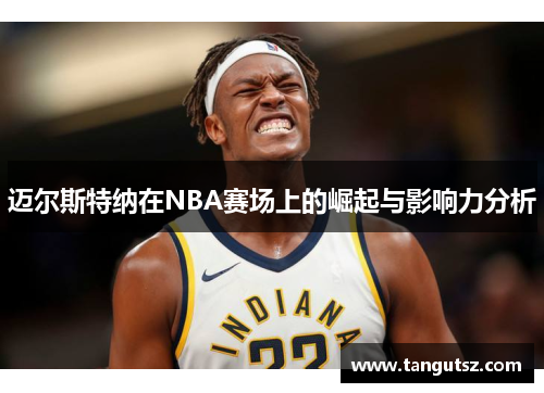 迈尔斯特纳在NBA赛场上的崛起与影响力分析