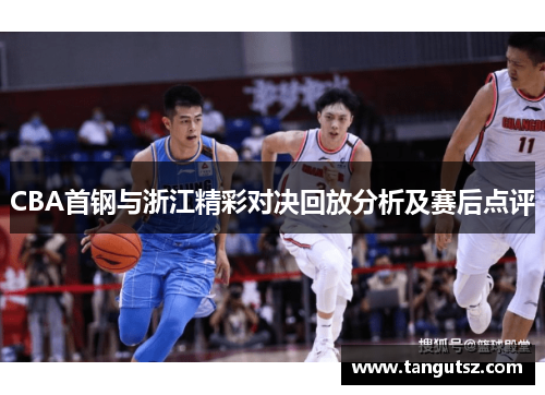 CBA首钢与浙江精彩对决回放分析及赛后点评