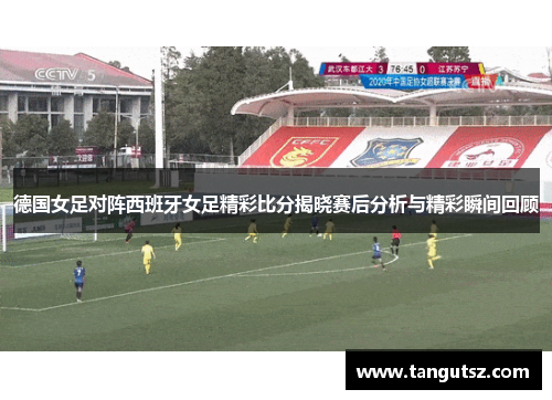 德国女足对阵西班牙女足精彩比分揭晓赛后分析与精彩瞬间回顾